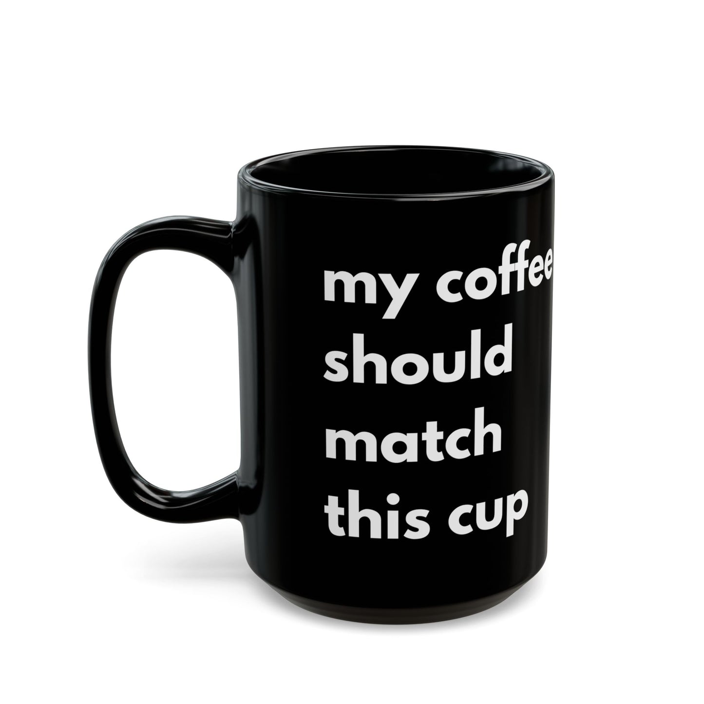 My coffee should match this cup - Funny Black Mug (15oz)