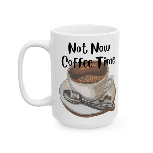 Not Now Coffee Time - Ceramic Mug, (15oz)