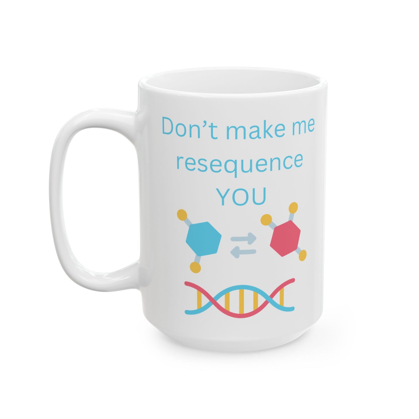 Don't Make Me Resequence You - Funny Ceramic Mug, (15oz)