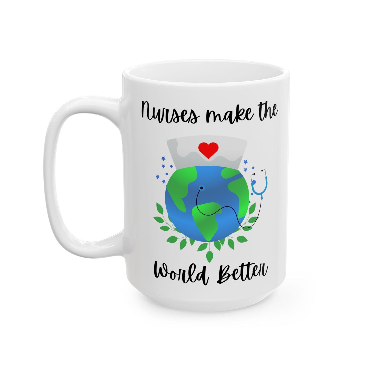 Nurses Make the World Better - Ceramic Mug, (15oz)