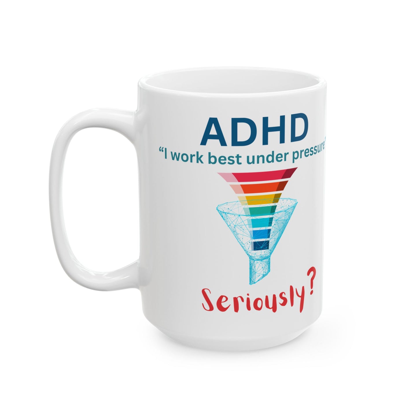 ADHD I work better under pressure ?  - Funny Ceramic Mug, (15oz)