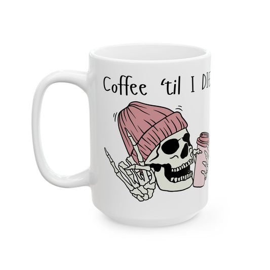 Coffee 'til I DIE - Ceramic Mug, (15oz)