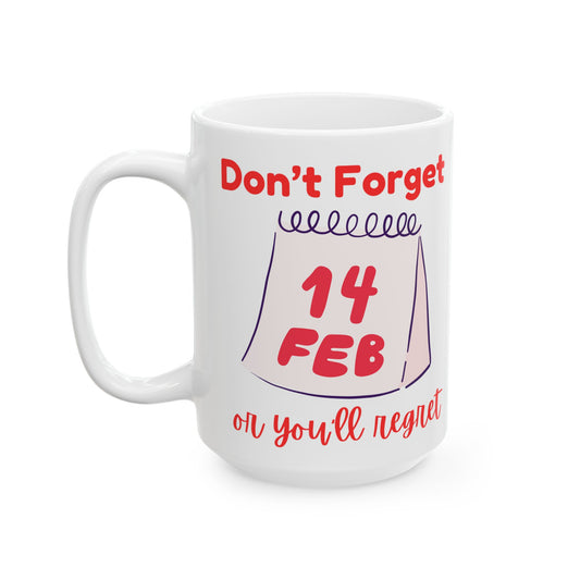 Don't Forget February 14th - Funny Ceramic Mug, (15oz)